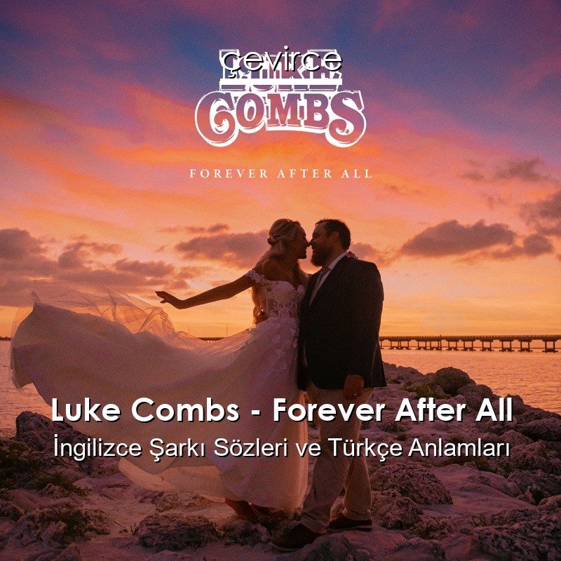 Luke Combs – Forever After All İngilizce Sözleri Türkçe Anlamları