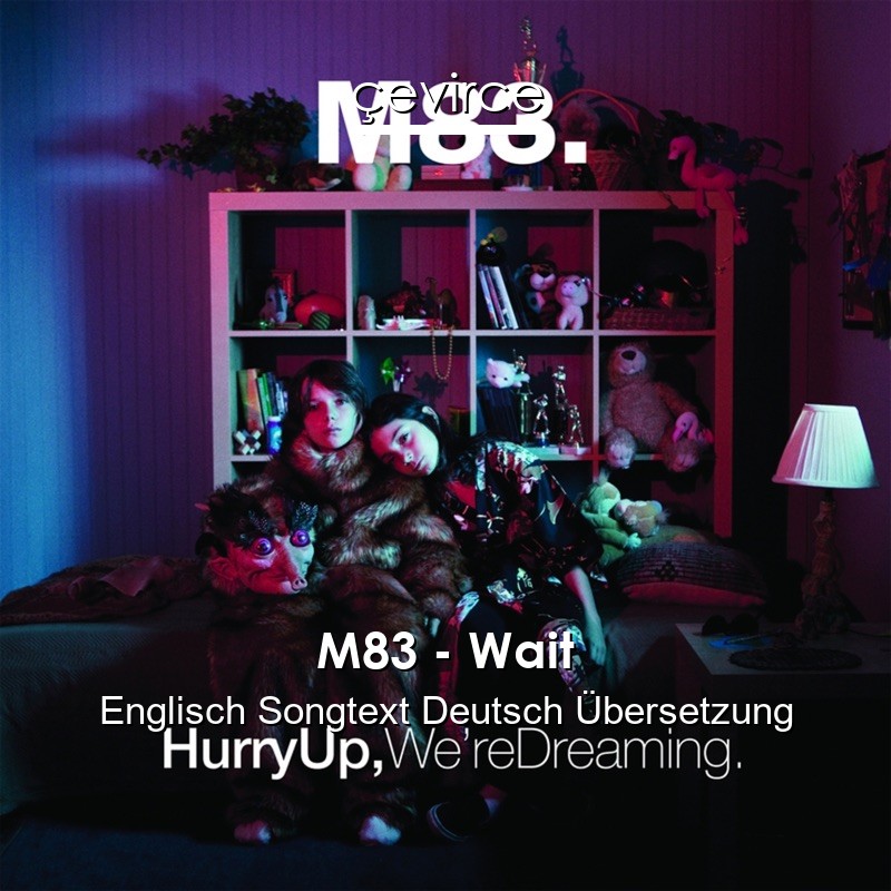 M83 – Wait Englisch Songtext Deutsch Übersetzung