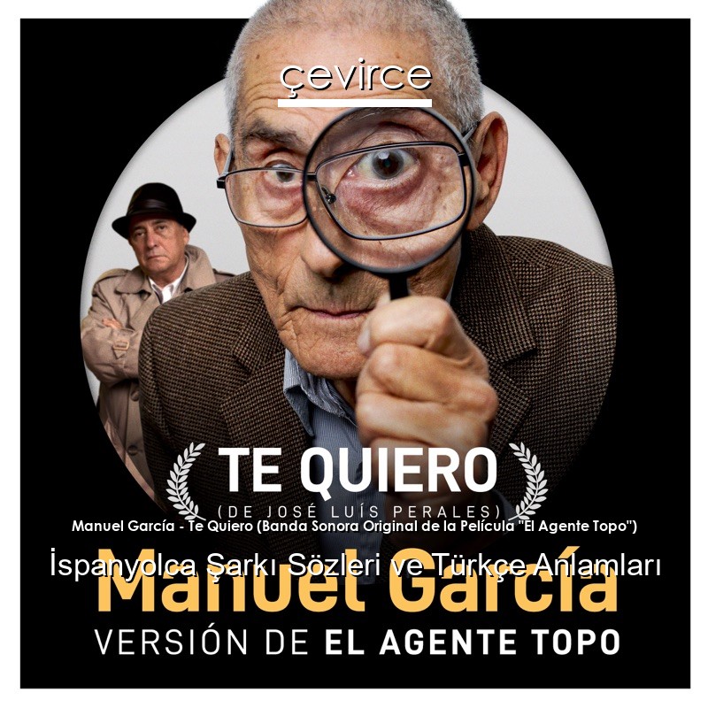 Manuel García – Te Quiero (Banda Sonora Original de la Película “El Agente Topo”) İspanyolca Sözleri Türkçe Anlamları