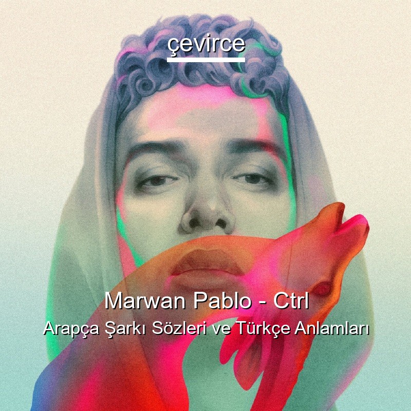 Marwan Pablo – Ctrl Arapça Sözleri Türkçe Anlamları