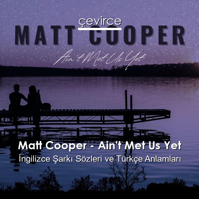 Matt Cooper – Ain’t Met Us Yet İngilizce Sözleri Türkçe Anlamları