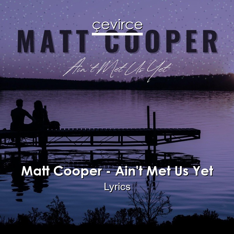 Matt Cooper – Ain’t Met Us Yet Lyrics
