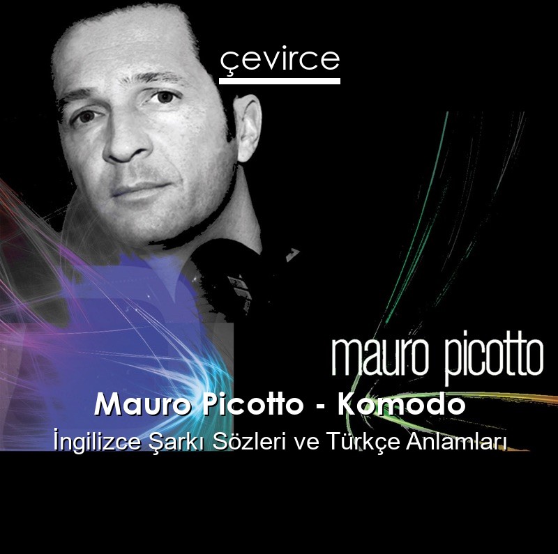 Mauro Picotto – Komodo İngilizce Sözleri Türkçe Anlamları