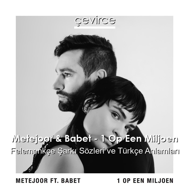 Metejoor & Babet – 1 Op Een Miljoen Felemenkçe Sözleri Türkçe Anlamları
