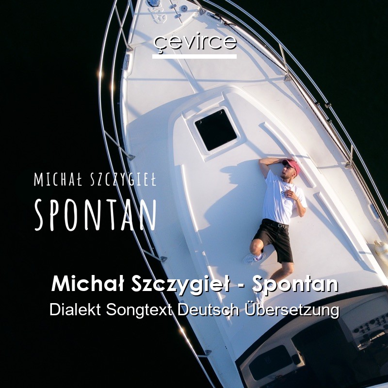 Michał Szczygieł – Spontan Dialekt Songtext Deutsch Übersetzung