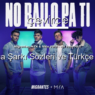 Migrantes, MYA & Nico Valdi – No Bailo Pa Ti İspanyolca Sözleri Türkçe Anlamları