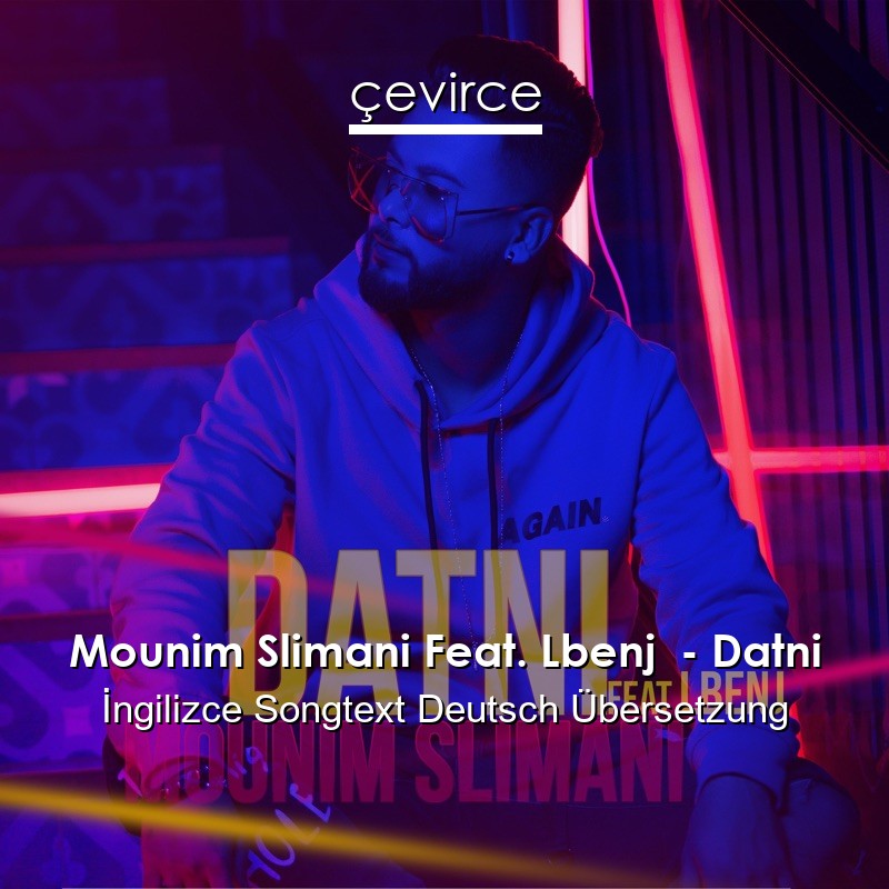 Mounim Slimani Feat. Lbenj  – Datni  Songtext Deutsch Übersetzung