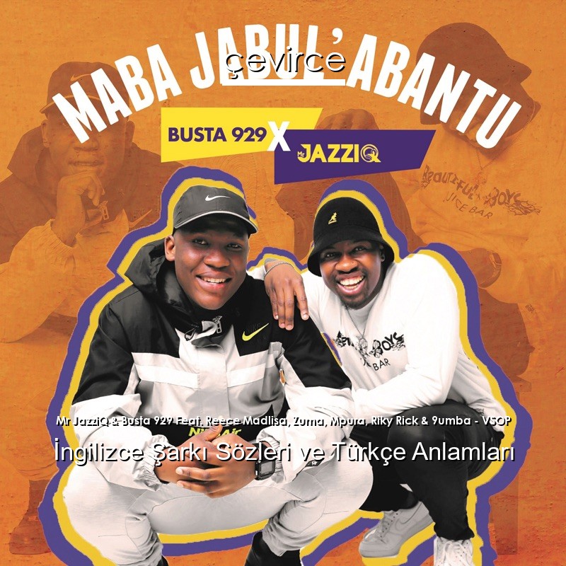 Mr JazziQ & Busta 929 Feat. Reece Madlisa, Zuma, Mpura, Riky Rick & 9umba – VSOP Sözleri Türkçe Anlamları