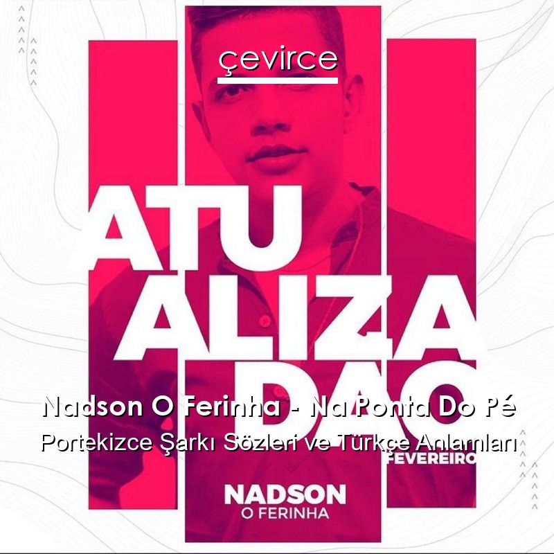 Nadson O Ferinha – Na Ponta Do Pé Portekizce Sözleri Türkçe Anlamları