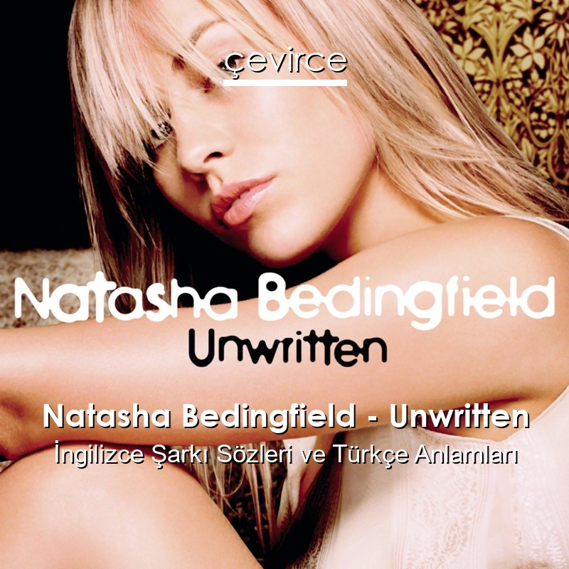 Natasha Bedingfield – Unwritten İngilizce Sözleri Türkçe Anlamları