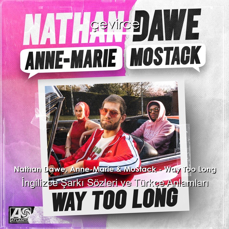 Nathan Dawe, Anne-Marie & MoStack – Way Too Long İngilizce Sözleri Türkçe Anlamları