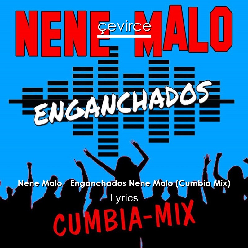 Nene Malo – Enganchados Nene Malo (Cumbia Mix) Lyrics