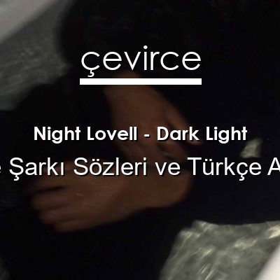 Night Lovell – Dark Light İngilizce Sözleri Türkçe Anlamları