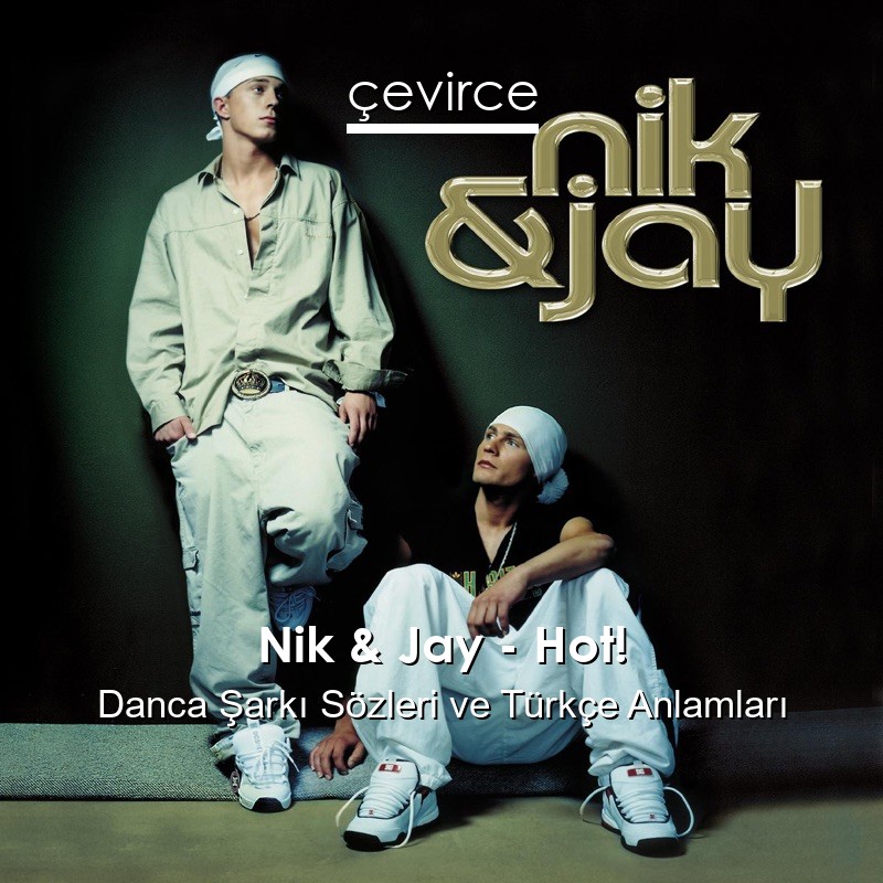 Nik & Jay – Hot! Danca Sözleri Türkçe Anlamları