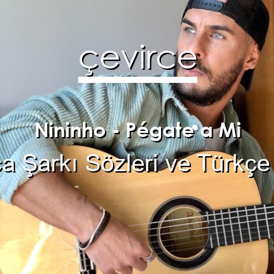 Nininho – Pégate a Mi İspanyolca Sözleri Türkçe Anlamları