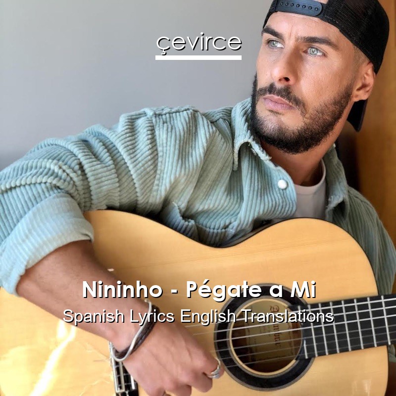 Nininho – Pégate a Mi Spanish Lyrics English Translations