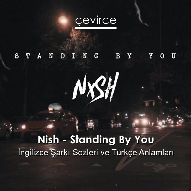 Nish – Standing By You İngilizce Sözleri Türkçe Anlamları