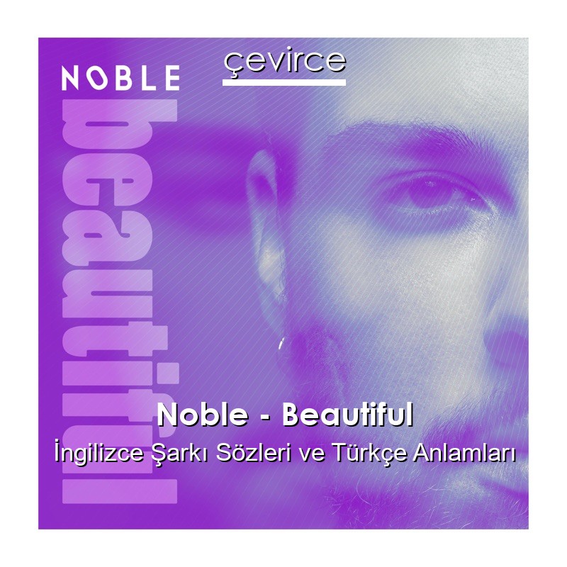 Noble – Beautiful İngilizce Sözleri Türkçe Anlamları