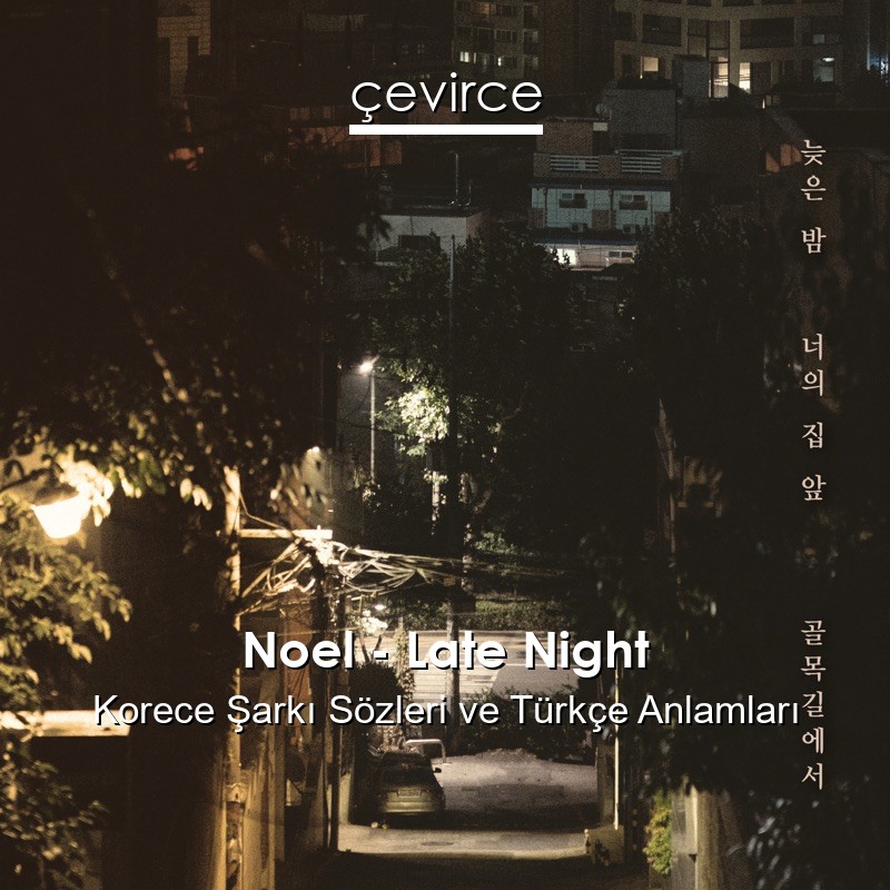 Noel – Late Night Korece Sözleri Türkçe Anlamları