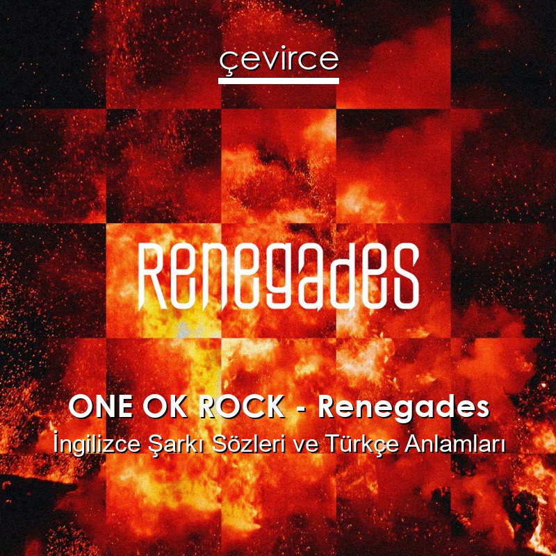 ONE OK ROCK – Renegades İngilizce Sözleri Türkçe Anlamları