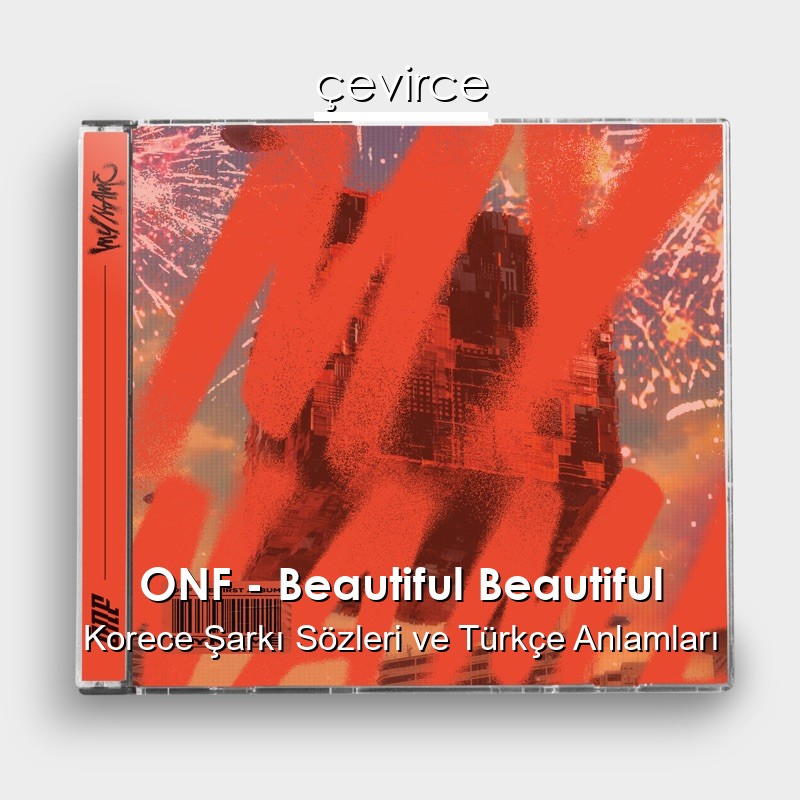 ONF – Beautiful Beautiful Korece Sözleri Türkçe Anlamları