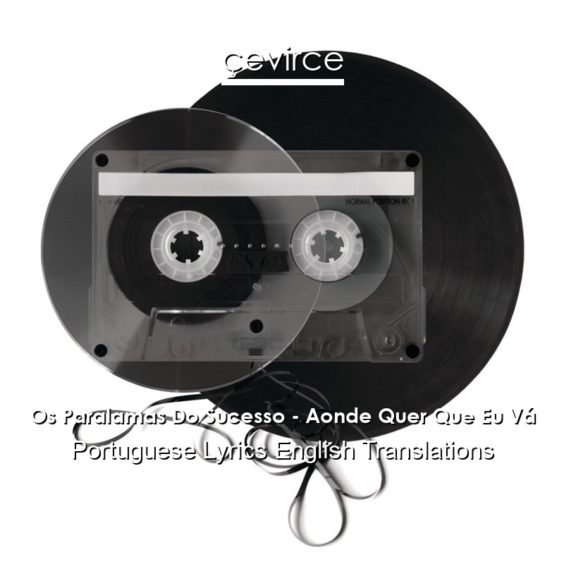 Os Paralamas Do Sucesso – Aonde Quer Que Eu Vá Portuguese Lyrics English Translations