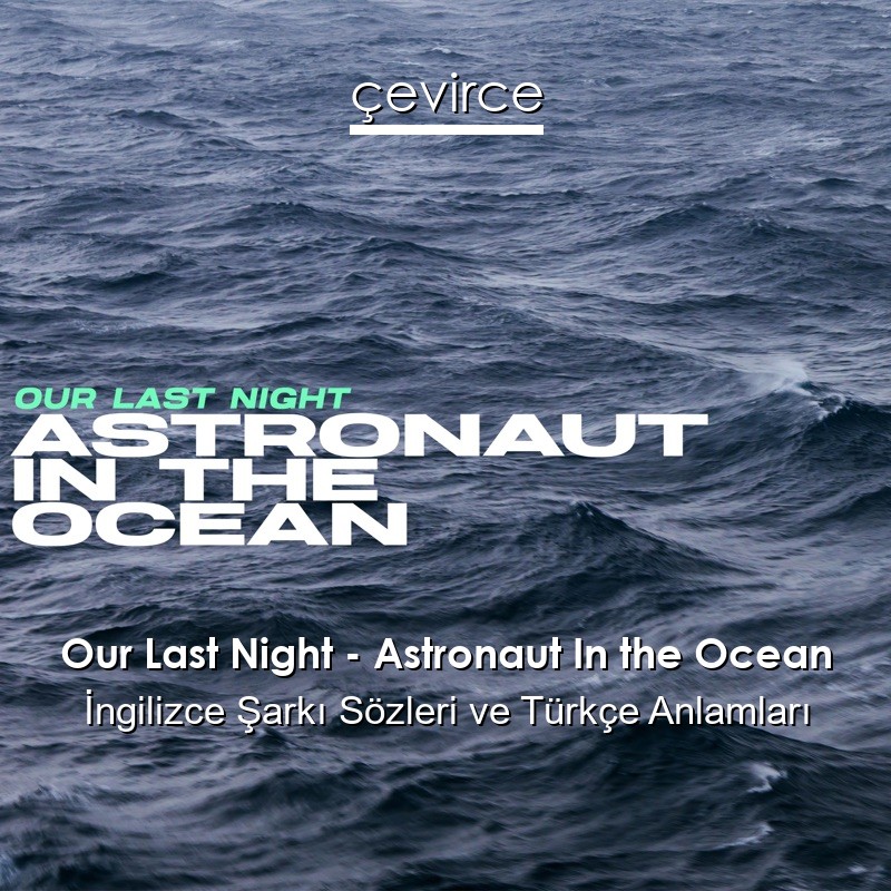 Our Last Night – Astronaut In the Ocean İngilizce Sözleri Türkçe Anlamları