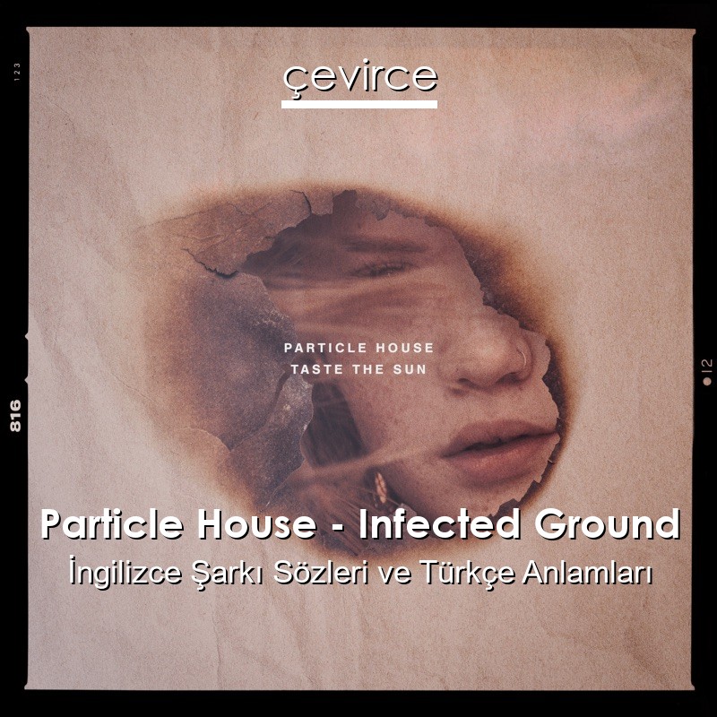Particle House – Infected Ground İngilizce Sözleri Türkçe Anlamları