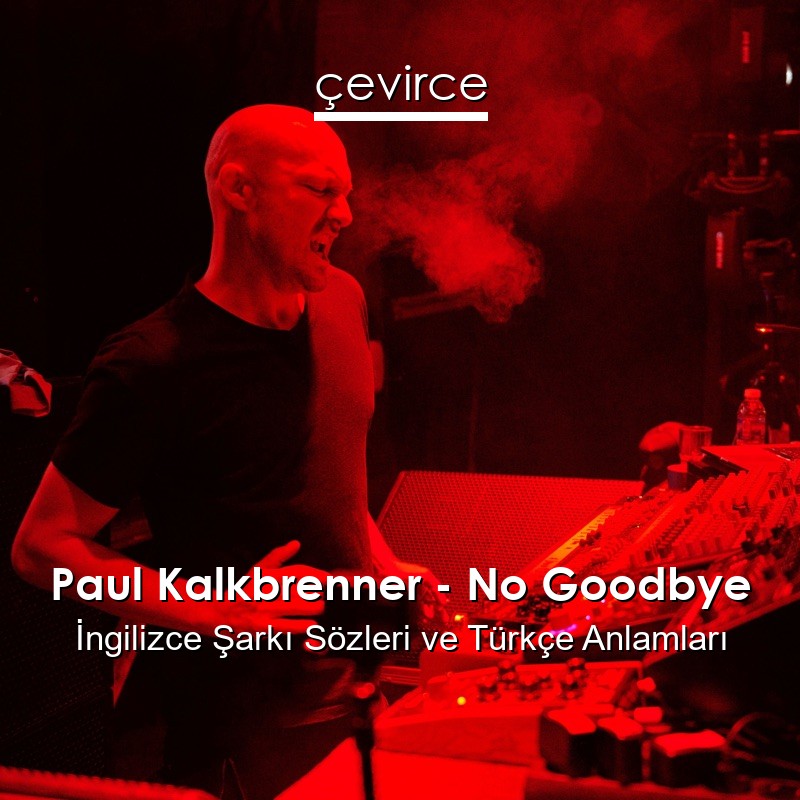Paul Kalkbrenner – No Goodbye İngilizce Sözleri Türkçe Anlamları