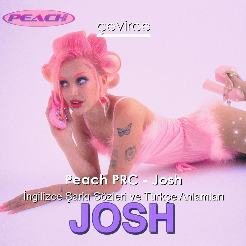 Peach PRC – Josh İngilizce Sözleri Türkçe Anlamları