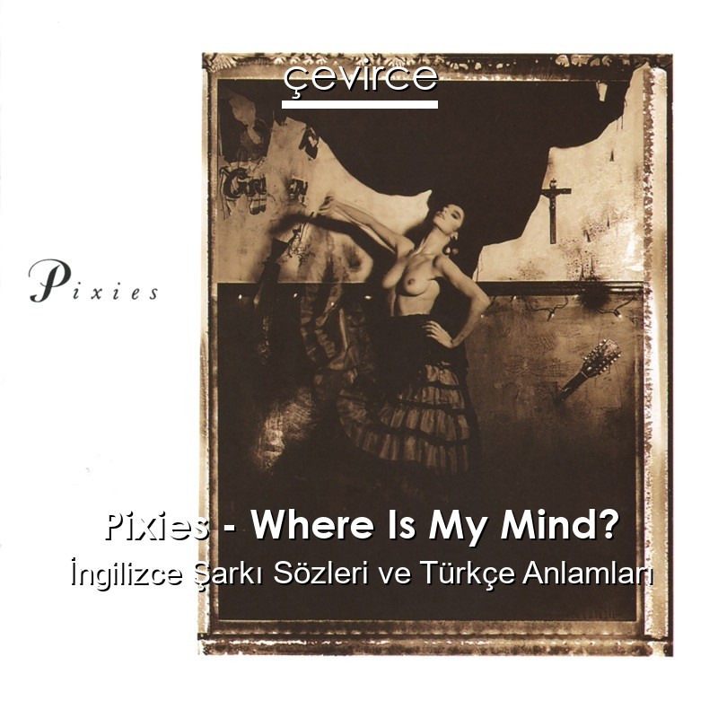 Pixies – Where Is My Mind? İngilizce Sözleri Türkçe Anlamları
