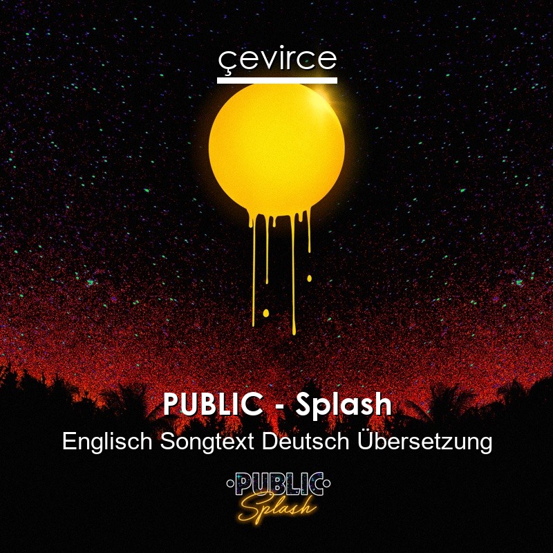 PUBLIC – Splash Englisch Songtext Deutsch Übersetzung