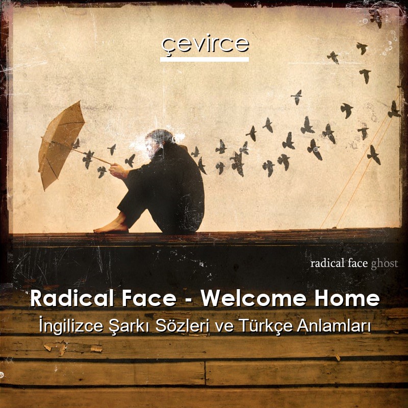 Radical Face – Welcome Home İngilizce Sözleri Türkçe Anlamları