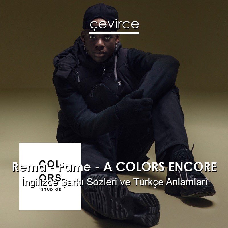Rema – Fame – A COLORS ENCORE İngilizce Sözleri Türkçe Anlamları
