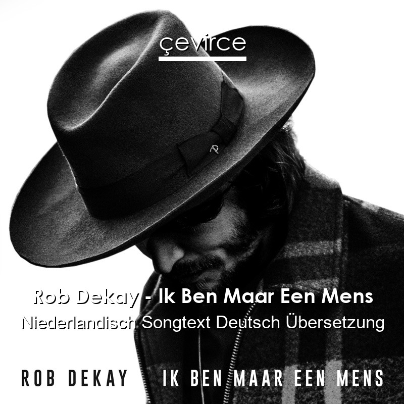 Rob Dekay – Ik Ben Maar Een Mens Niederlandisch Songtext Deutsch Übersetzung