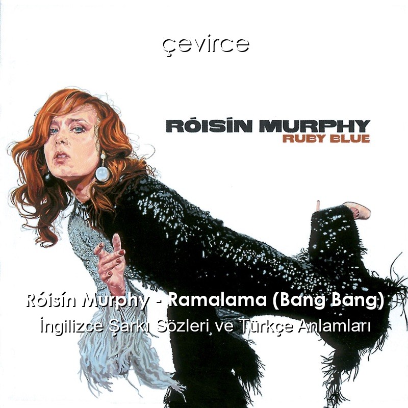 Róisín Murphy – Ramalama (Bang Bang) İngilizce Sözleri Türkçe Anlamları