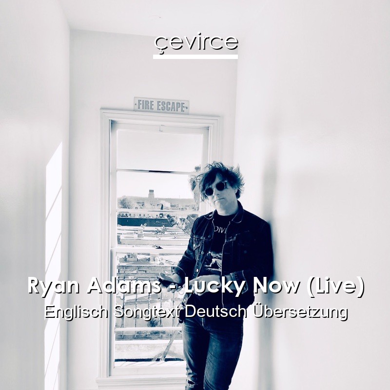 Ryan Adams – Lucky Now (Live) Englisch Songtext Deutsch Übersetzung