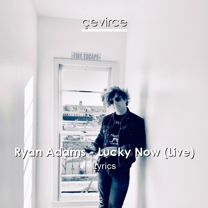 Ryan Adams – Lucky Now (Live) Lyrics