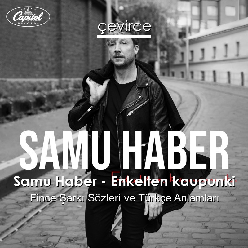 Samu Haber – Enkelten kaupunki Fince Sözleri Türkçe Anlamları