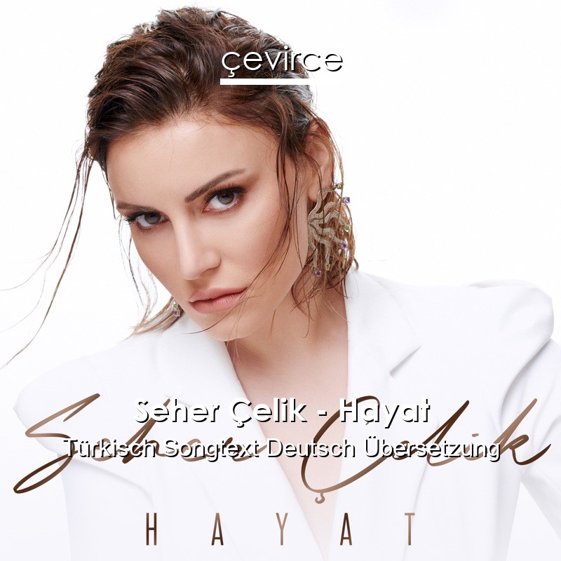 Seher Çelik – Hayat Türkisch Songtext Deutsch Übersetzung