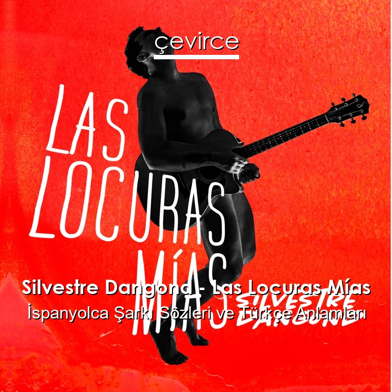 Silvestre Dangond – Las Locuras Mías İspanyolca Sözleri Türkçe Anlamları