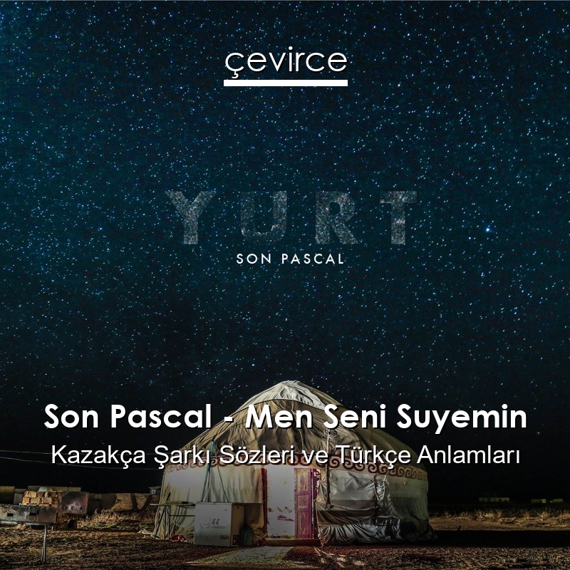 Son Pascal – Men Seni Suyemin Kazakça Sözleri Türkçe Anlamları