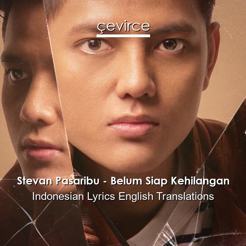 Stevan Pasaribu – Belum Siap Kehilangan Indonesian Lyrics English Translations