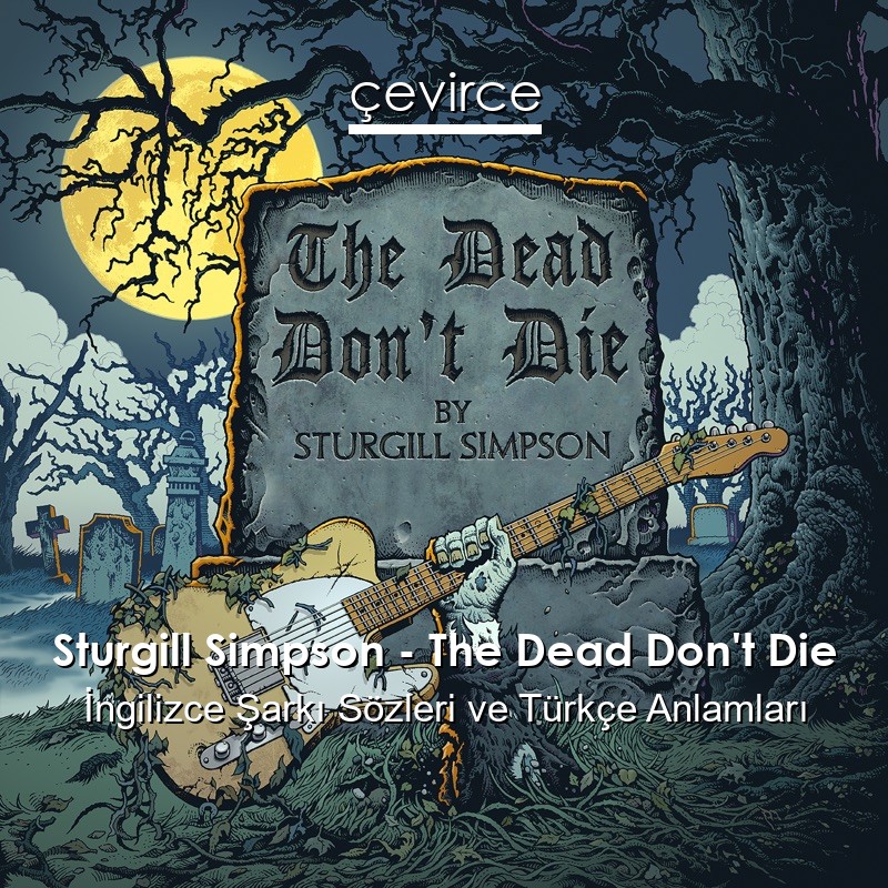 Sturgill Simpson – The Dead Don’t Die İngilizce Sözleri Türkçe Anlamları