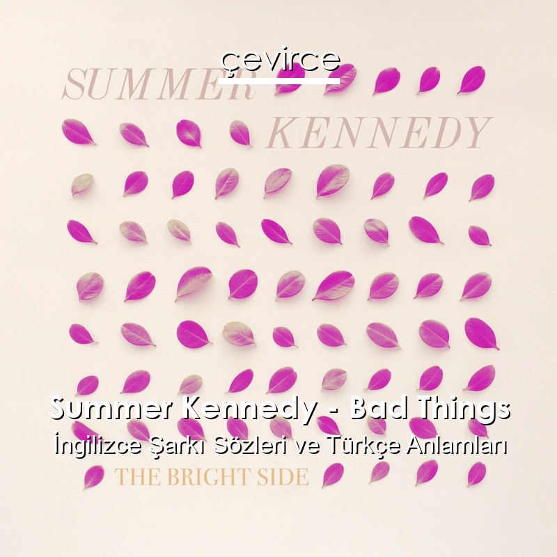 Summer Kennedy – Bad Things İngilizce Sözleri Türkçe Anlamları