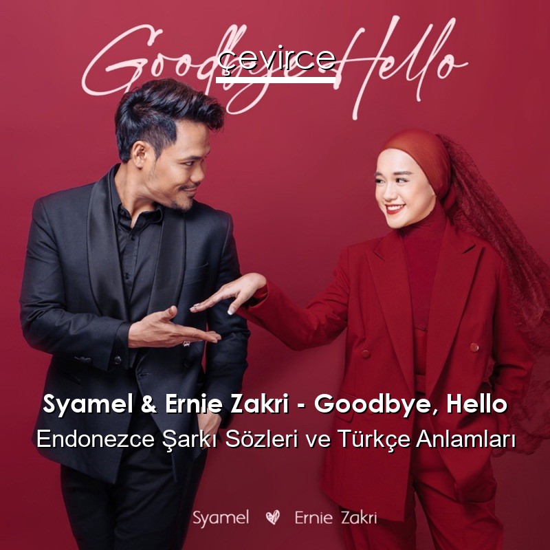 Syamel & Ernie Zakri – Goodbye, Hello Endonezce Sözleri Türkçe Anlamları
