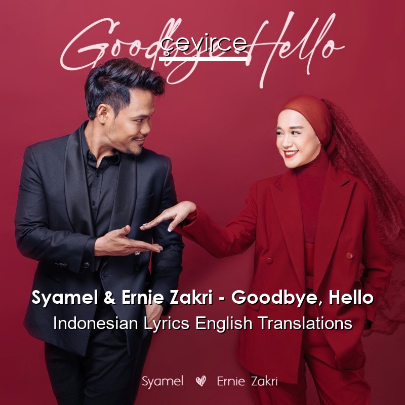 Syamel & Ernie Zakri – Goodbye, Hello Indonesian Lyrics English Translations