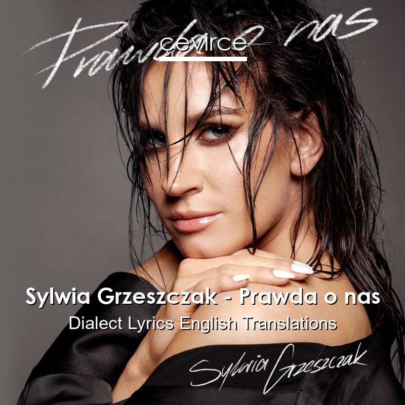 Sylwia Grzeszczak – Prawda o nas Dialect Lyrics English Translations