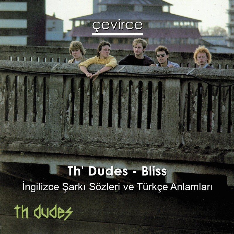 Th’ Dudes – Bliss İngilizce Sözleri Türkçe Anlamları