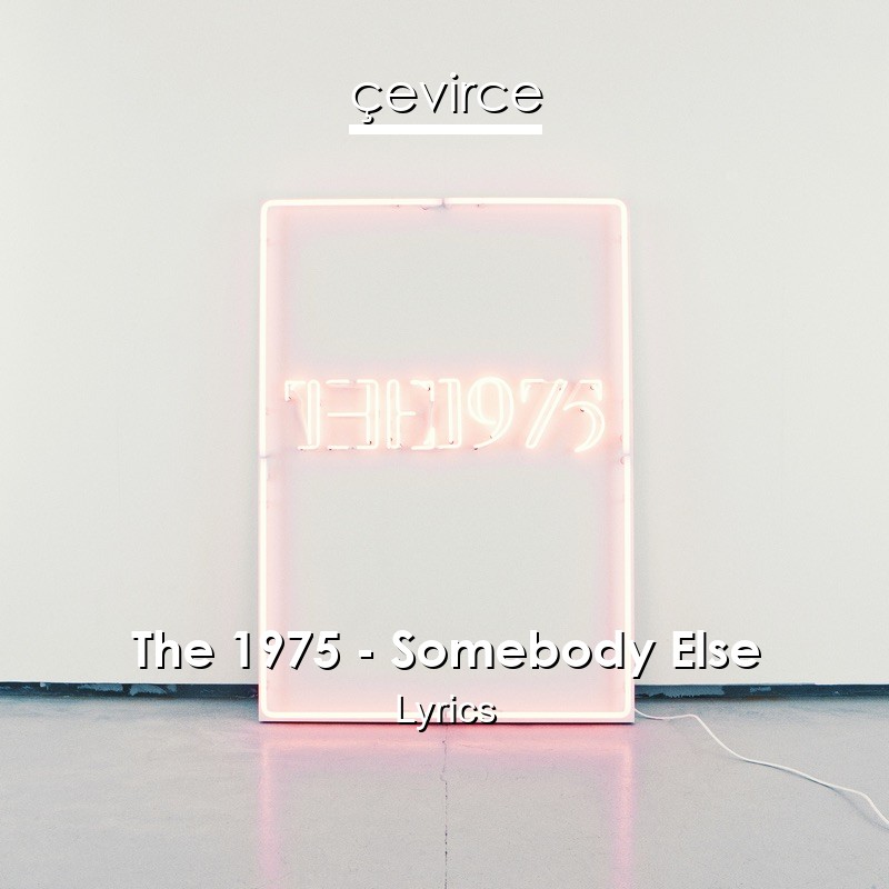 The 1975 – Somebody Else Lyrics